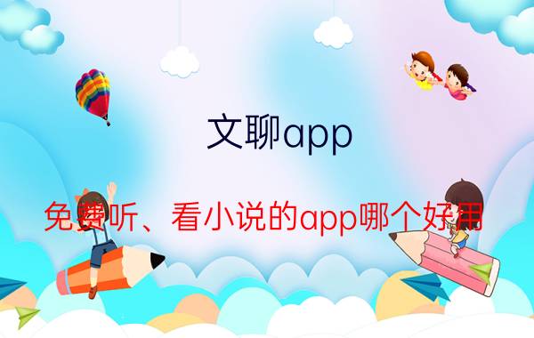 文聊app 免费听、看小说的app哪个好用？